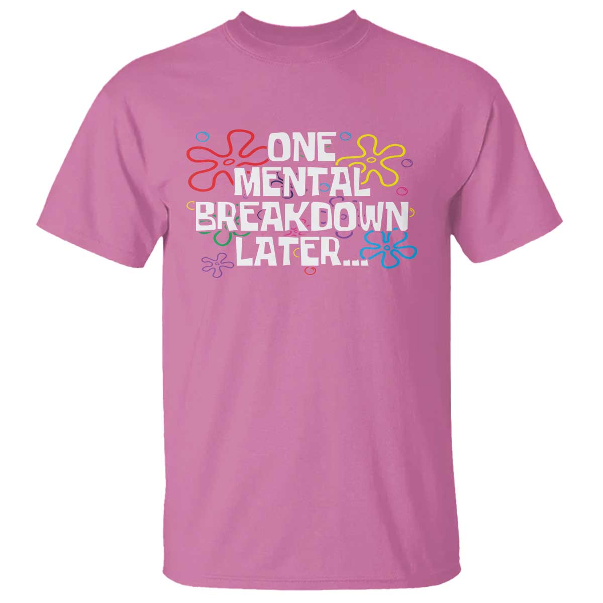 Funny Mental Health T Shirt One Mental Breakdown Later TS09 Azalea Print Your Wear
