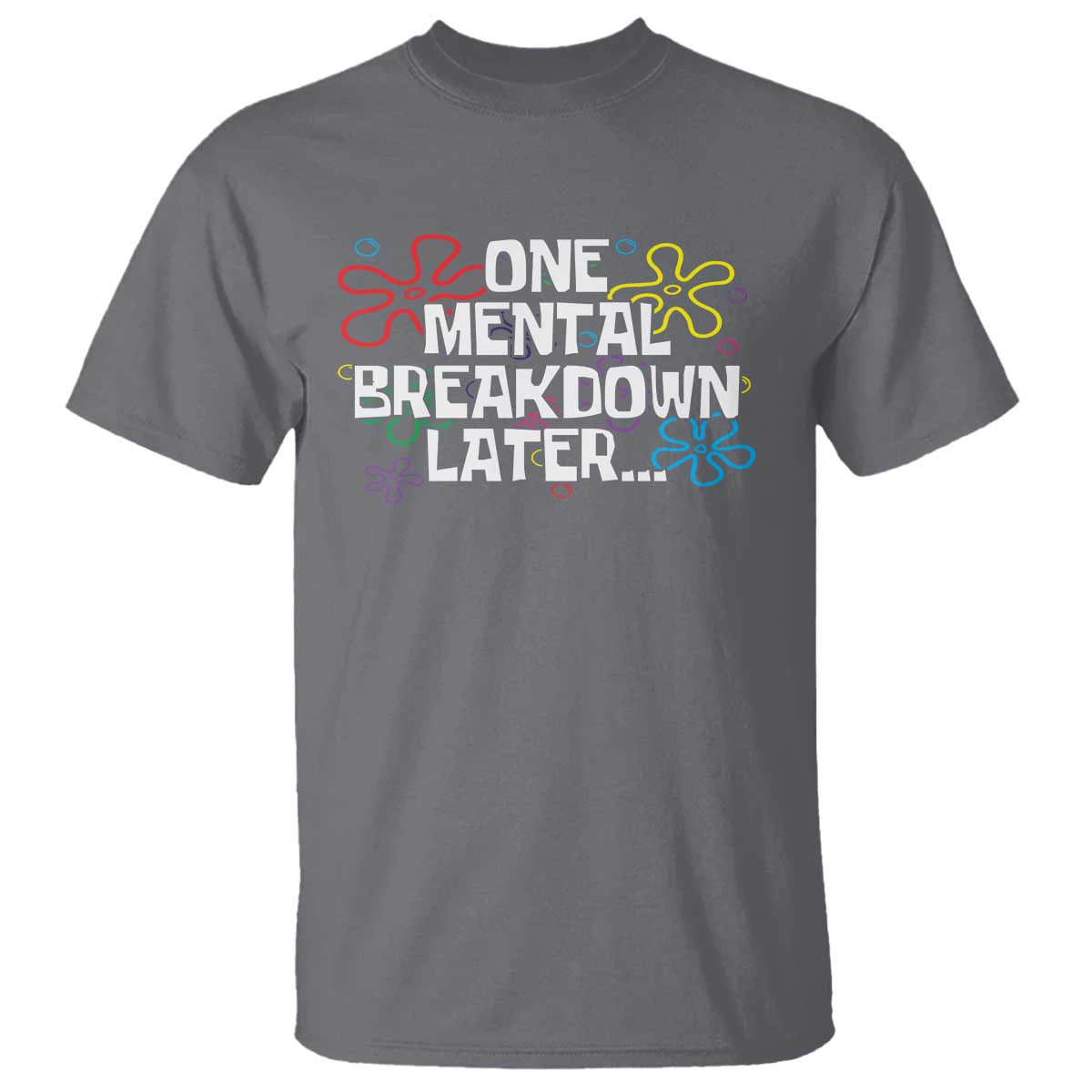Funny Mental Health T Shirt One Mental Breakdown Later TS09 Charcoal Print Your Wear