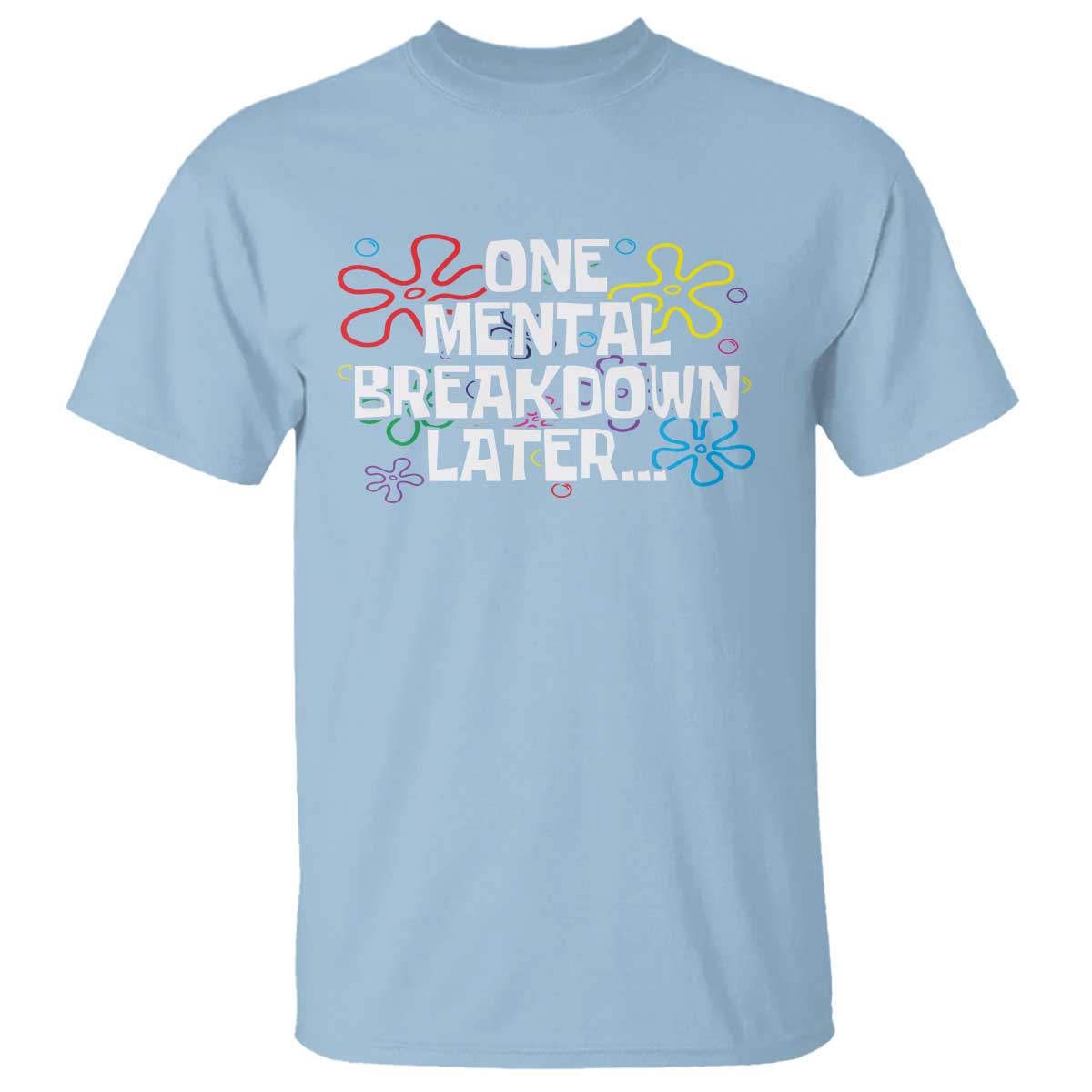 Funny Mental Health T Shirt One Mental Breakdown Later TS09 Light Blue Print Your Wear