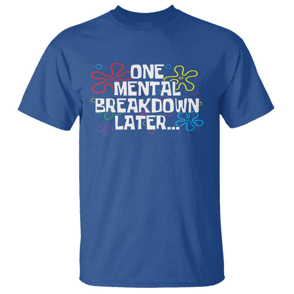 Funny Mental Health T Shirt One Mental Breakdown Later TS09 Royal Blue Print Your Wear
