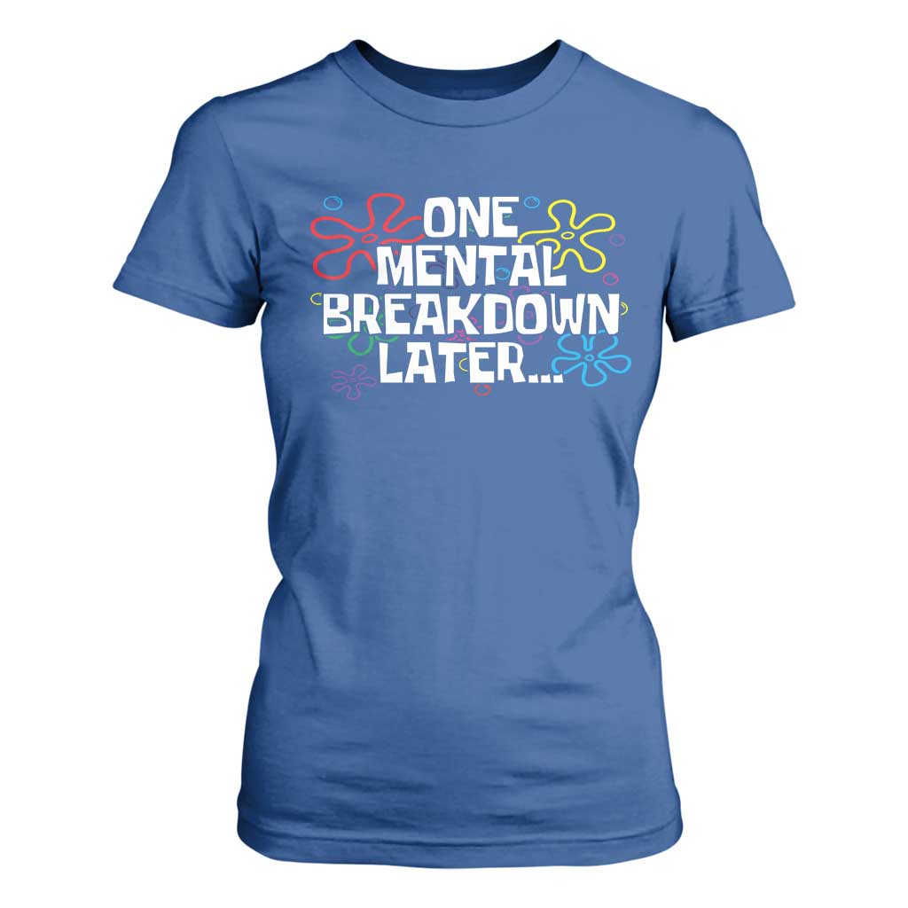 Funny Mental Health T Shirt For Women One Mental Breakdown Later TS09 Royal Blue Print Your Wear