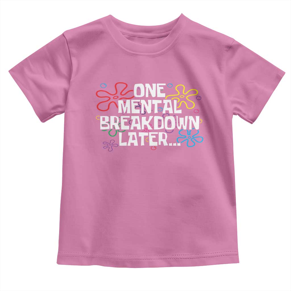 Funny Mental Health Toddler T Shirt One Mental Breakdown Later TS09 Azalea Print Your Wear