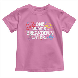 Funny Mental Health Toddler T Shirt One Mental Breakdown Later TS09 Azalea Print Your Wear