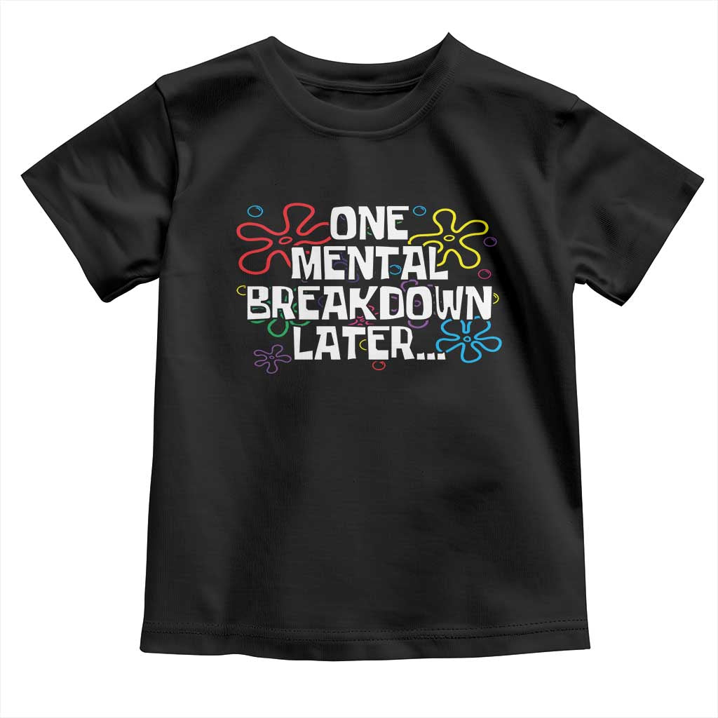 Funny Mental Health Toddler T Shirt One Mental Breakdown Later TS09 Black Print Your Wear