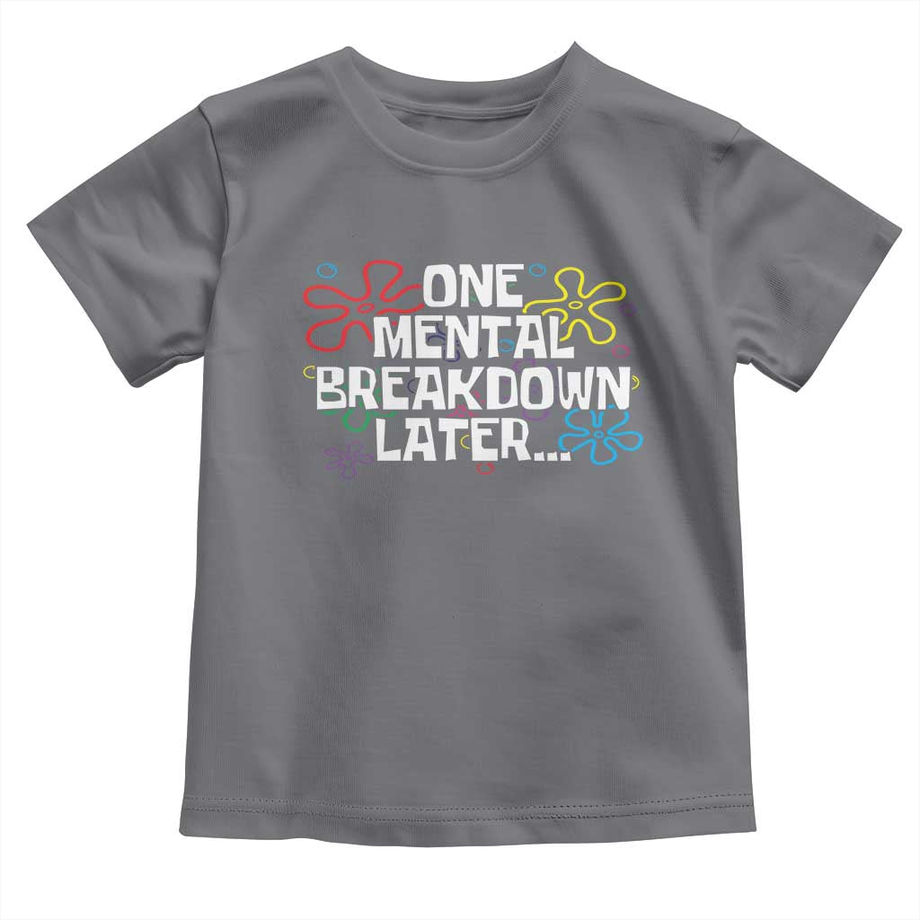 Funny Mental Health Toddler T Shirt One Mental Breakdown Later TS09 Charcoal Print Your Wear