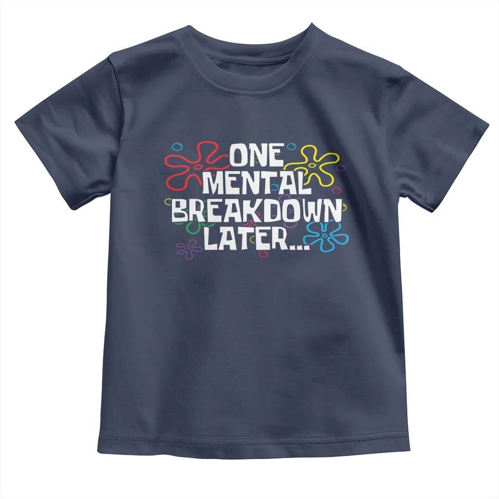 Funny Mental Health Toddler T Shirt One Mental Breakdown Later TS09 Navy Print Your Wear