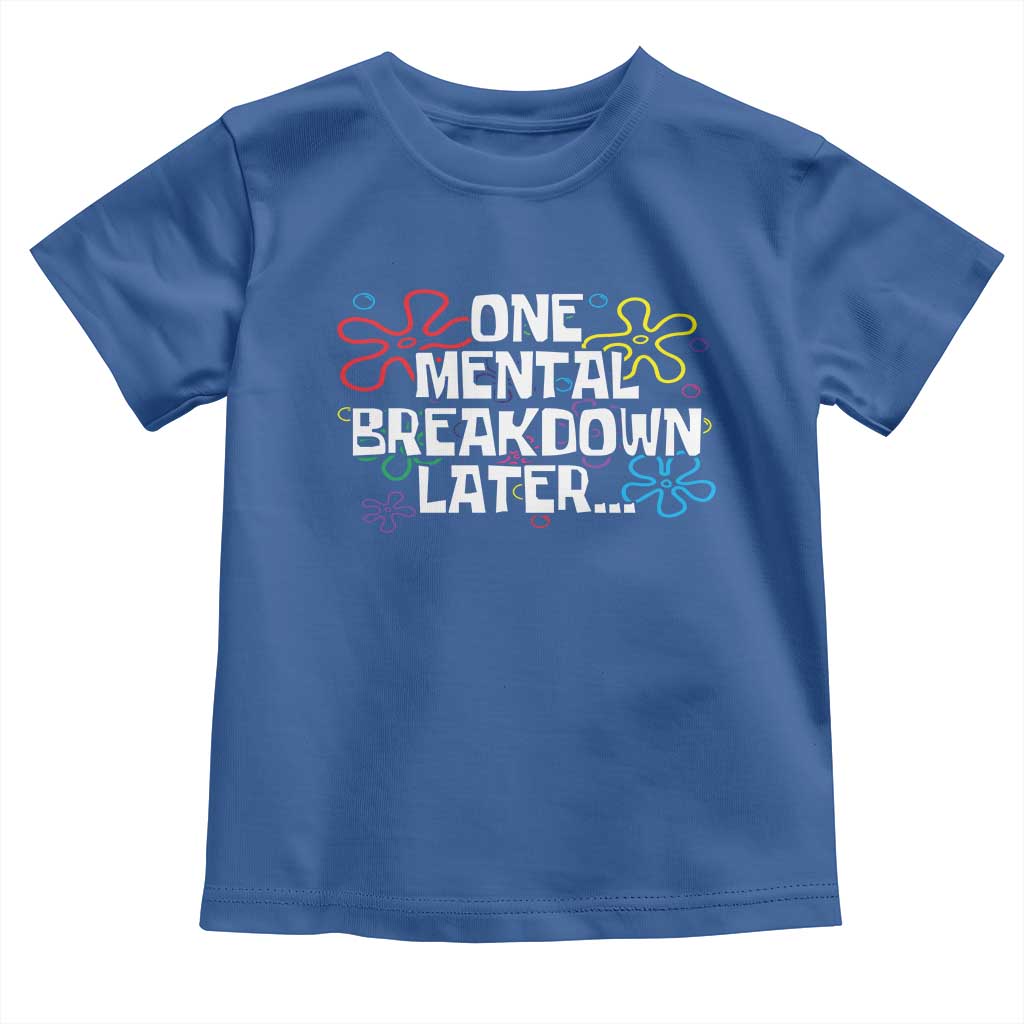 Funny Mental Health Toddler T Shirt One Mental Breakdown Later TS09 Royal Blue Print Your Wear