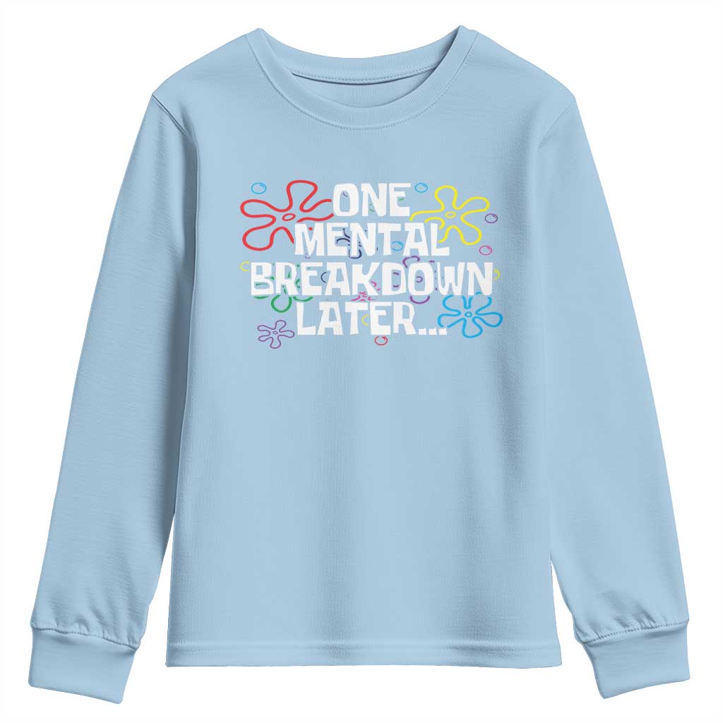 Funny Mental Health Youth Sweatshirt One Mental Breakdown Later TS09 Light Blue Print Your Wear
