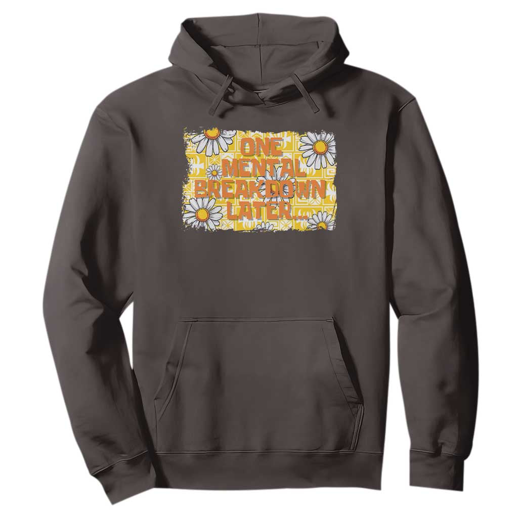 Funny One Mental Breakdown Later Hoodie Daisy Mental Health TS09 Dark Chocolate Print Your Wear