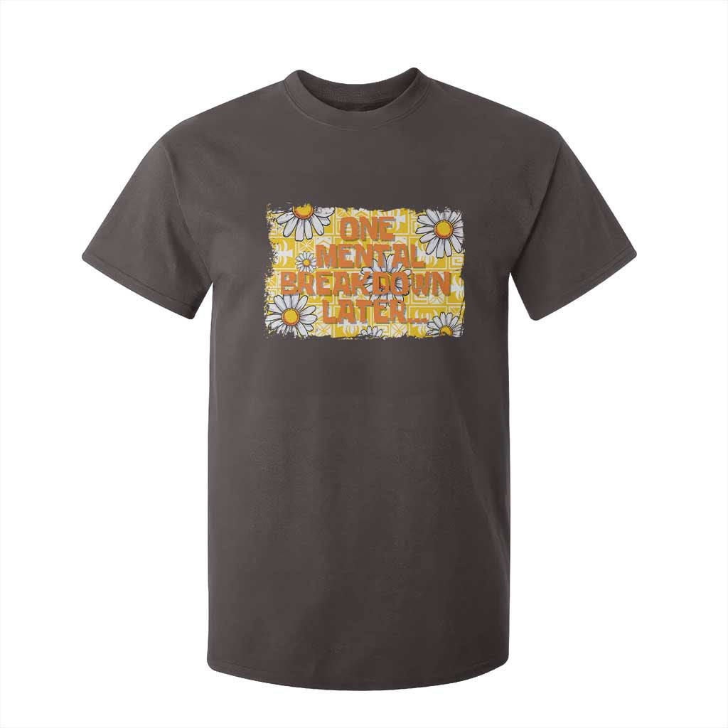 Funny One Mental Breakdown Later T Shirt For Kid Daisy Mental Health TS09 Dark Chocolate Print Your Wear