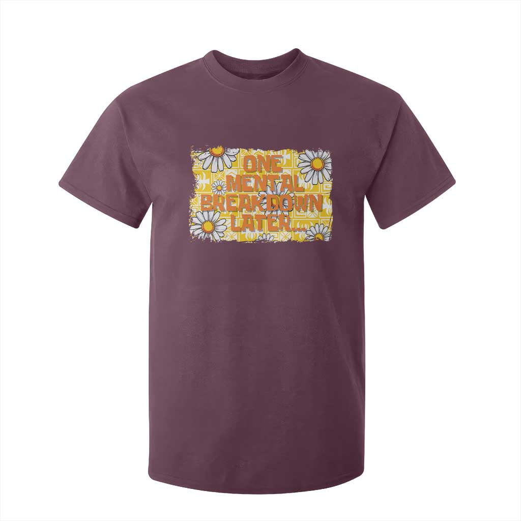 Funny One Mental Breakdown Later T Shirt For Kid Daisy Mental Health TS09 Maroon Print Your Wear
