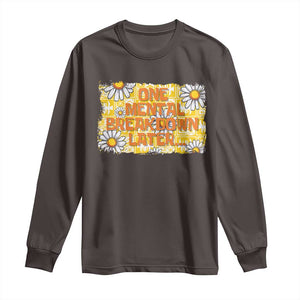 Funny One Mental Breakdown Later Long Sleeve Shirt Daisy Mental Health TS09 Dark Chocolate Print Your Wear
