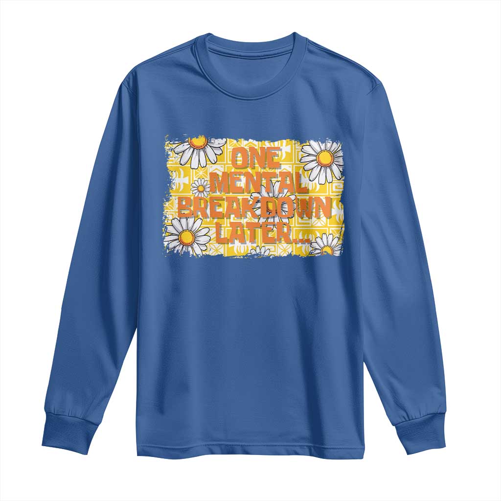 Funny One Mental Breakdown Later Long Sleeve Shirt Daisy Mental Health TS09 Royal Blue Print Your Wear