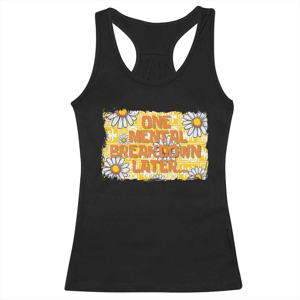 Funny One Mental Breakdown Later Racerback Tank Top Daisy Mental Health TS09 Black Print Your Wear