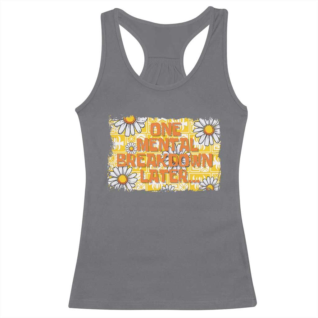 Funny One Mental Breakdown Later Racerback Tank Top Daisy Mental Health TS09 Charcoal Print Your Wear