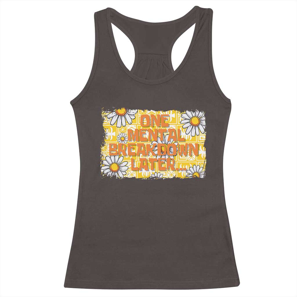 Funny One Mental Breakdown Later Racerback Tank Top Daisy Mental Health TS09 Dark Chocolate Print Your Wear