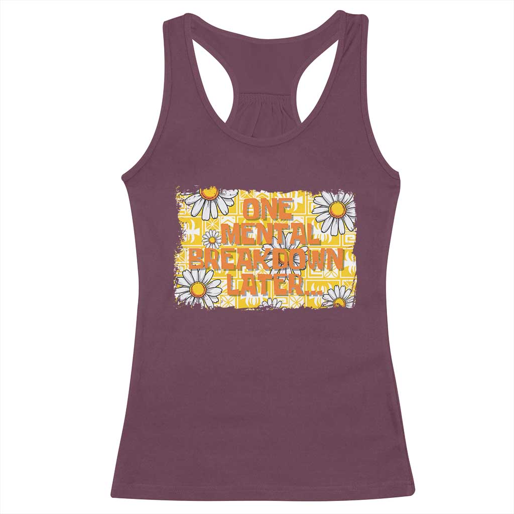 Funny One Mental Breakdown Later Racerback Tank Top Daisy Mental Health TS09 Maroon Print Your Wear