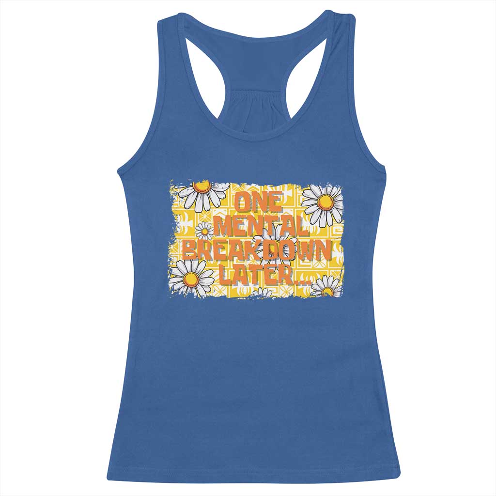 Funny One Mental Breakdown Later Racerback Tank Top Daisy Mental Health TS09 Royal Blue Print Your Wear