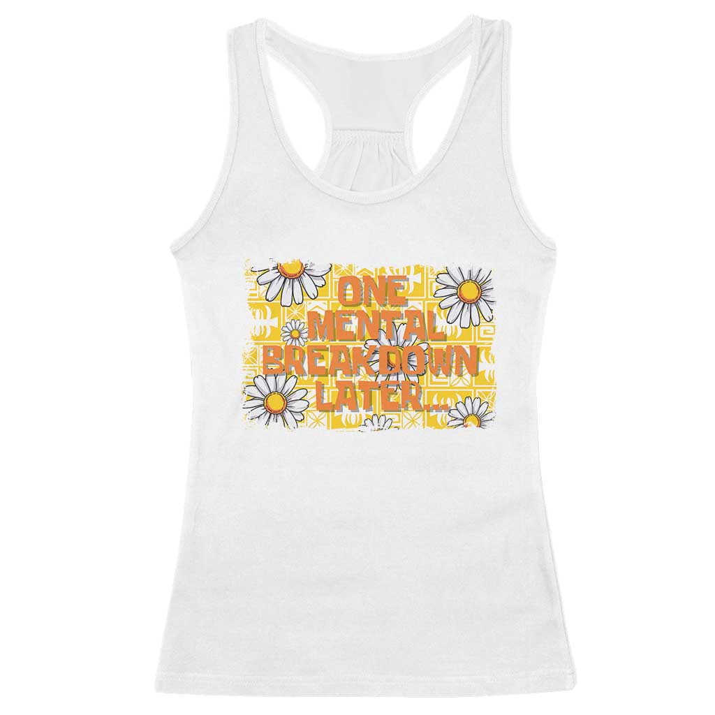 Funny One Mental Breakdown Later Racerback Tank Top Daisy Mental Health TS09 White Print Your Wear