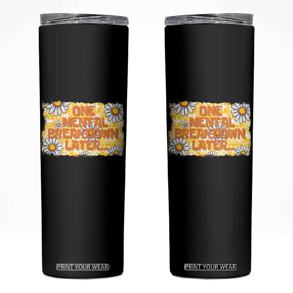 Funny One Mental Breakdown Later Skinny Tumbler Daisy Mental Health TS09 Black Print Your Wear