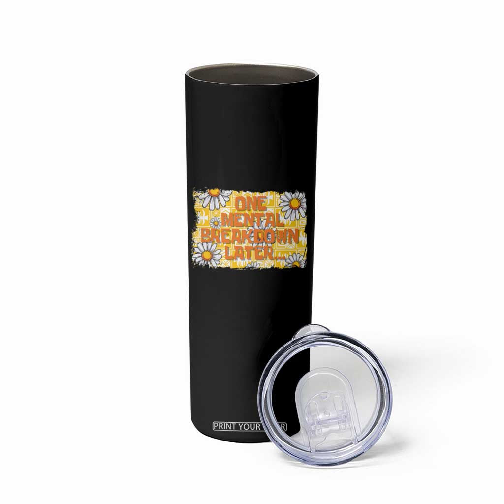 Funny One Mental Breakdown Later Skinny Tumbler Daisy Mental Health TS09 Print Your Wear