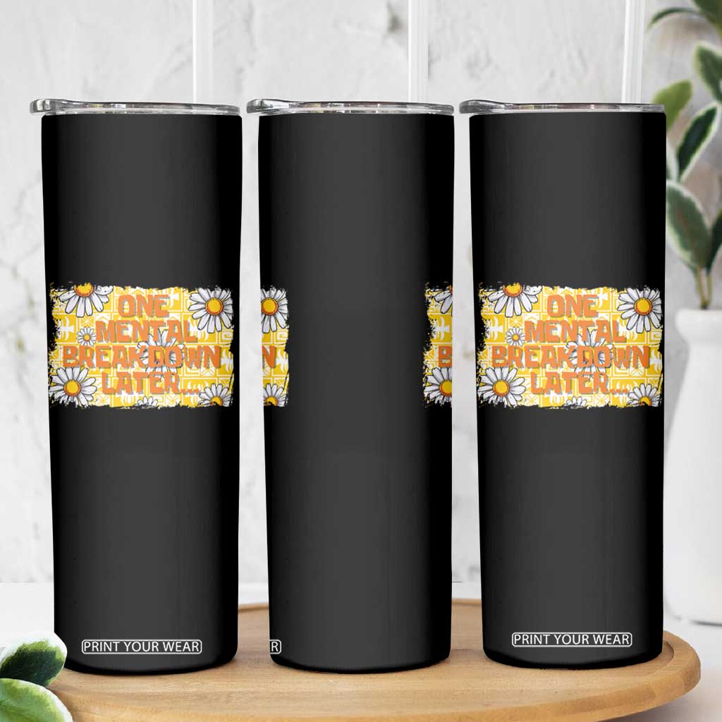Funny One Mental Breakdown Later Skinny Tumbler Daisy Mental Health TS09 Print Your Wear