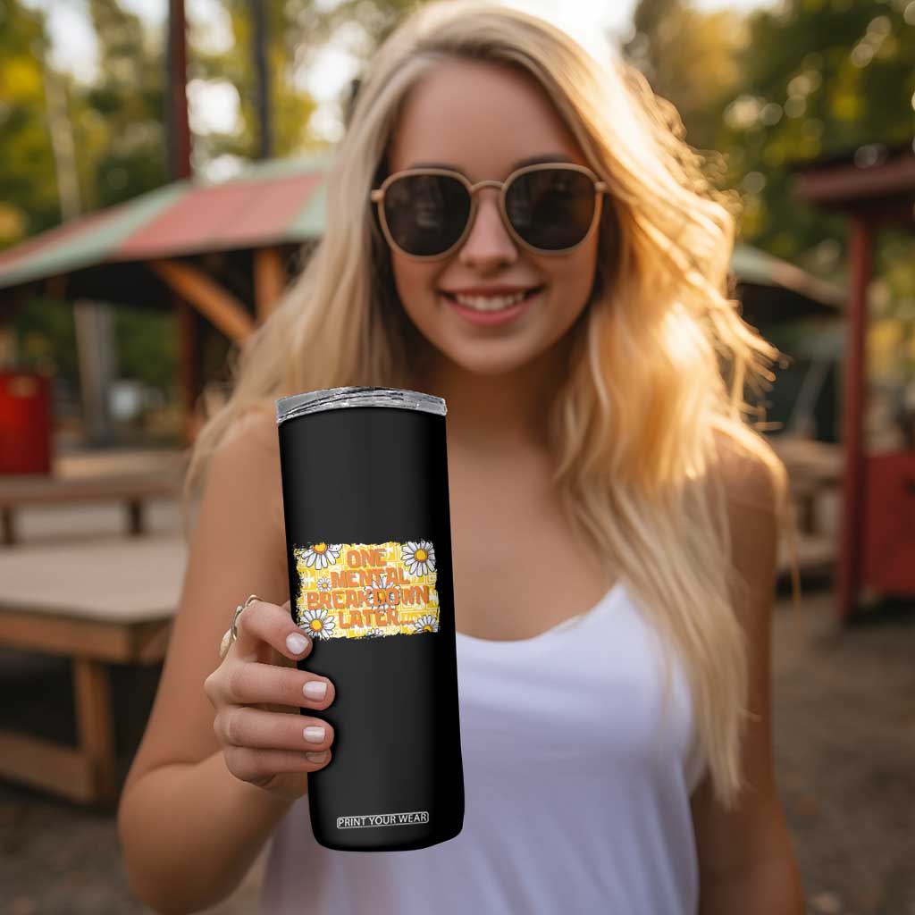 Funny One Mental Breakdown Later Skinny Tumbler Daisy Mental Health TS09 Print Your Wear