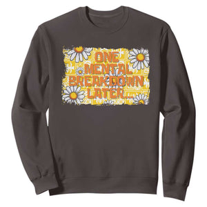 Funny One Mental Breakdown Later Sweatshirt Daisy Mental Health TS09 Dark Chocolate Print Your Wear