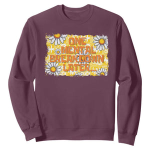 Funny One Mental Breakdown Later Sweatshirt Daisy Mental Health TS09 Maroon Print Your Wear