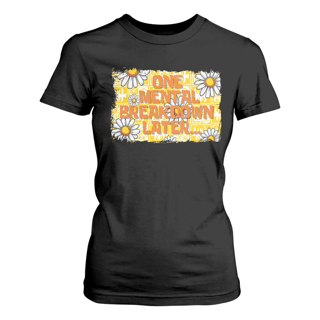 Funny One Mental Breakdown Later T Shirt For Women Daisy Mental Health TS09 Black Print Your Wear