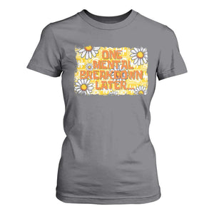 Funny One Mental Breakdown Later T Shirt For Women Daisy Mental Health TS09 Charcoal Print Your Wear