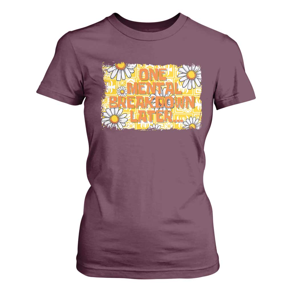 Funny One Mental Breakdown Later T Shirt For Women Daisy Mental Health TS09 Maroon Print Your Wear