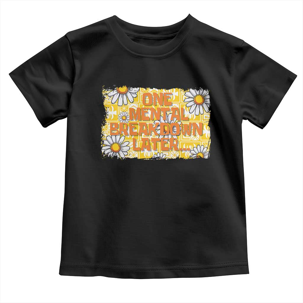 Funny One Mental Breakdown Later Toddler T Shirt Daisy Mental Health TS09 Black Print Your Wear