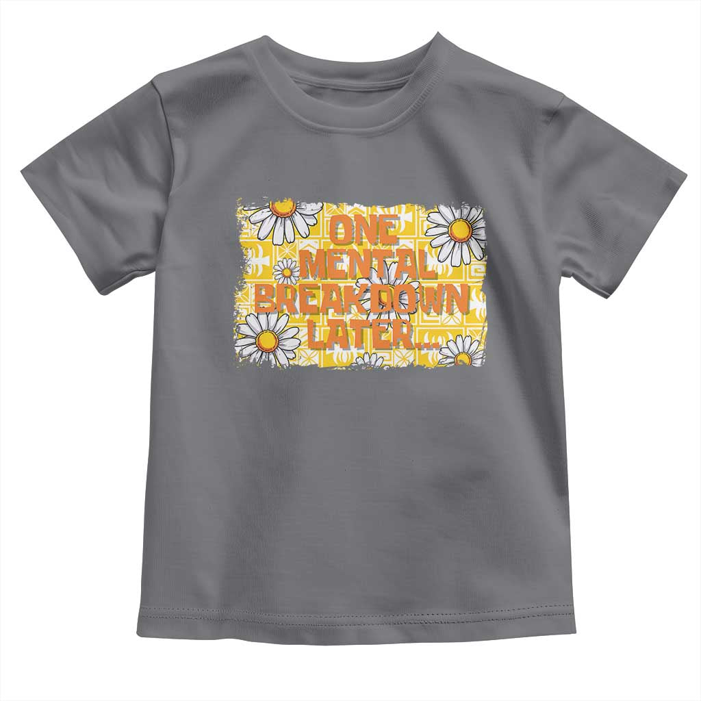 Funny One Mental Breakdown Later Toddler T Shirt Daisy Mental Health TS09 Charcoal Print Your Wear
