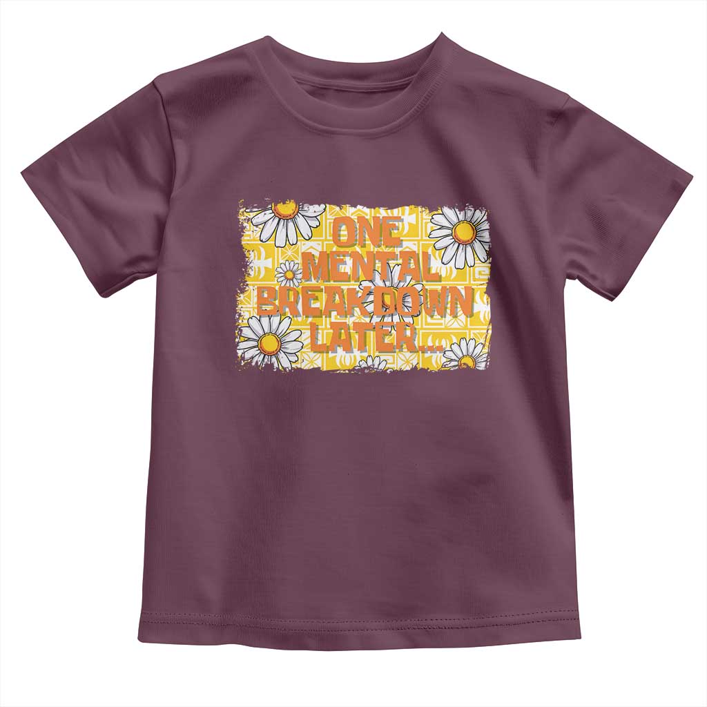 Funny One Mental Breakdown Later Toddler T Shirt Daisy Mental Health TS09 Maroon Print Your Wear
