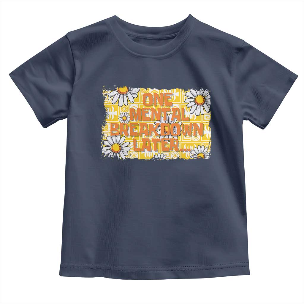 Funny One Mental Breakdown Later Toddler T Shirt Daisy Mental Health TS09 Navy Print Your Wear