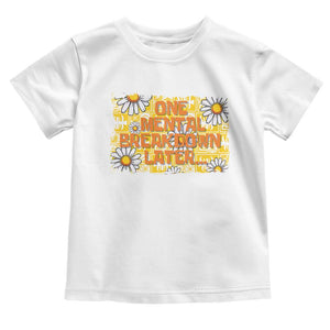 Funny One Mental Breakdown Later Toddler T Shirt Daisy Mental Health TS09 White Print Your Wear