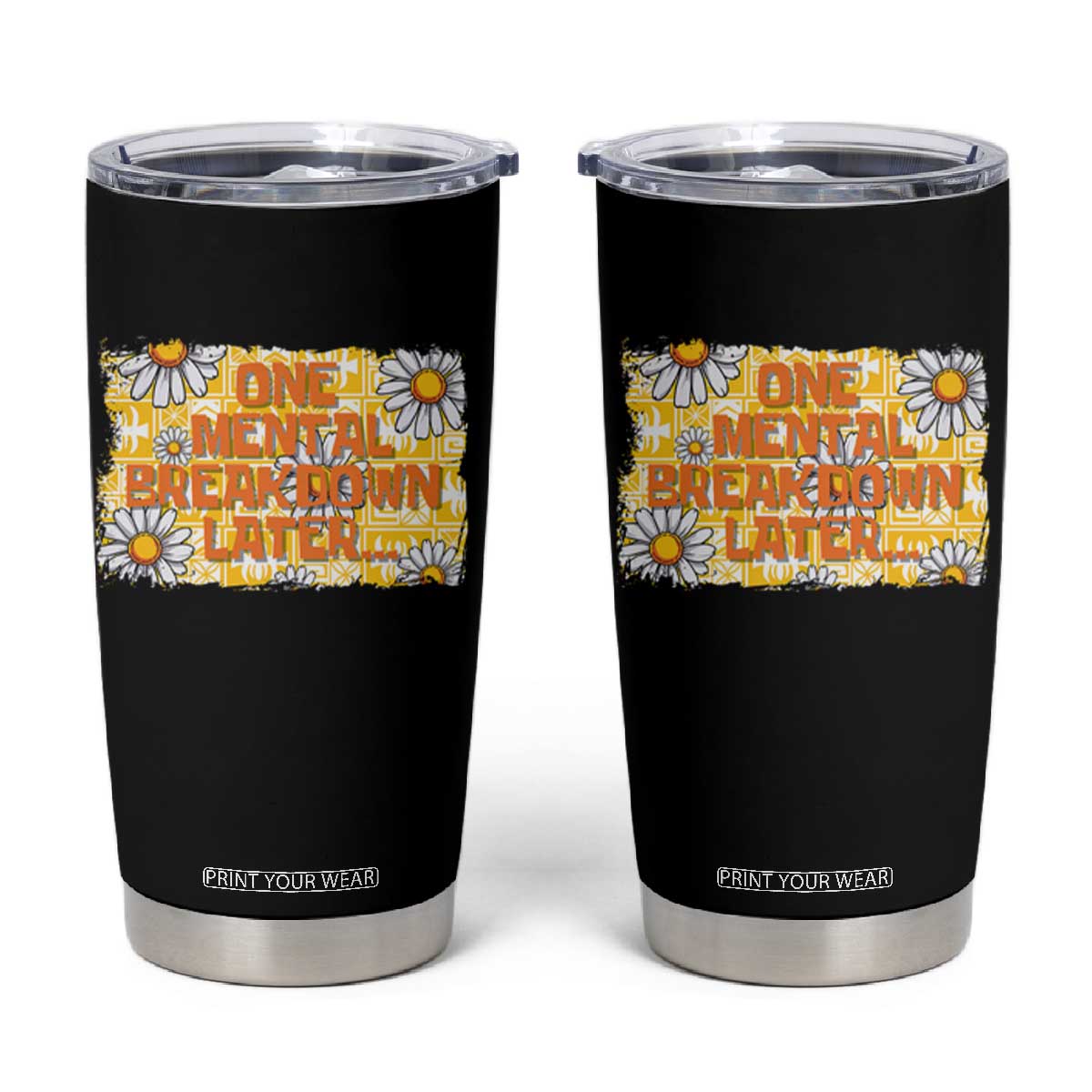 Funny One Mental Breakdown Later Tumbler Cup Daisy Mental Health TS09 Black Print Your Wear