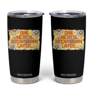 Funny One Mental Breakdown Later Tumbler Cup Daisy Mental Health TS09 Black Print Your Wear