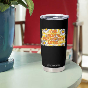 Funny One Mental Breakdown Later Tumbler Cup Daisy Mental Health TS09 Print Your Wear