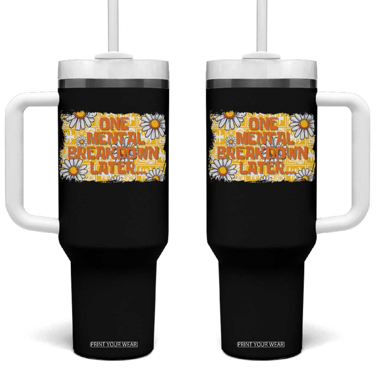 Funny One Mental Breakdown Later Tumbler With Handle Daisy Mental Health TS09 One Size: 40 oz Black Print Your Wear