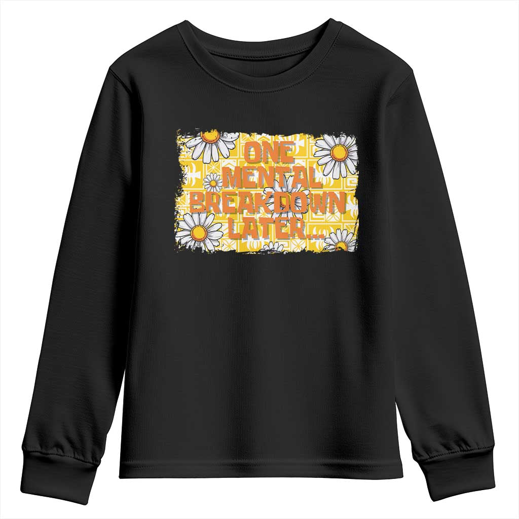 Funny One Mental Breakdown Later Youth Sweatshirt Daisy Mental Health TS09 Black Print Your Wear