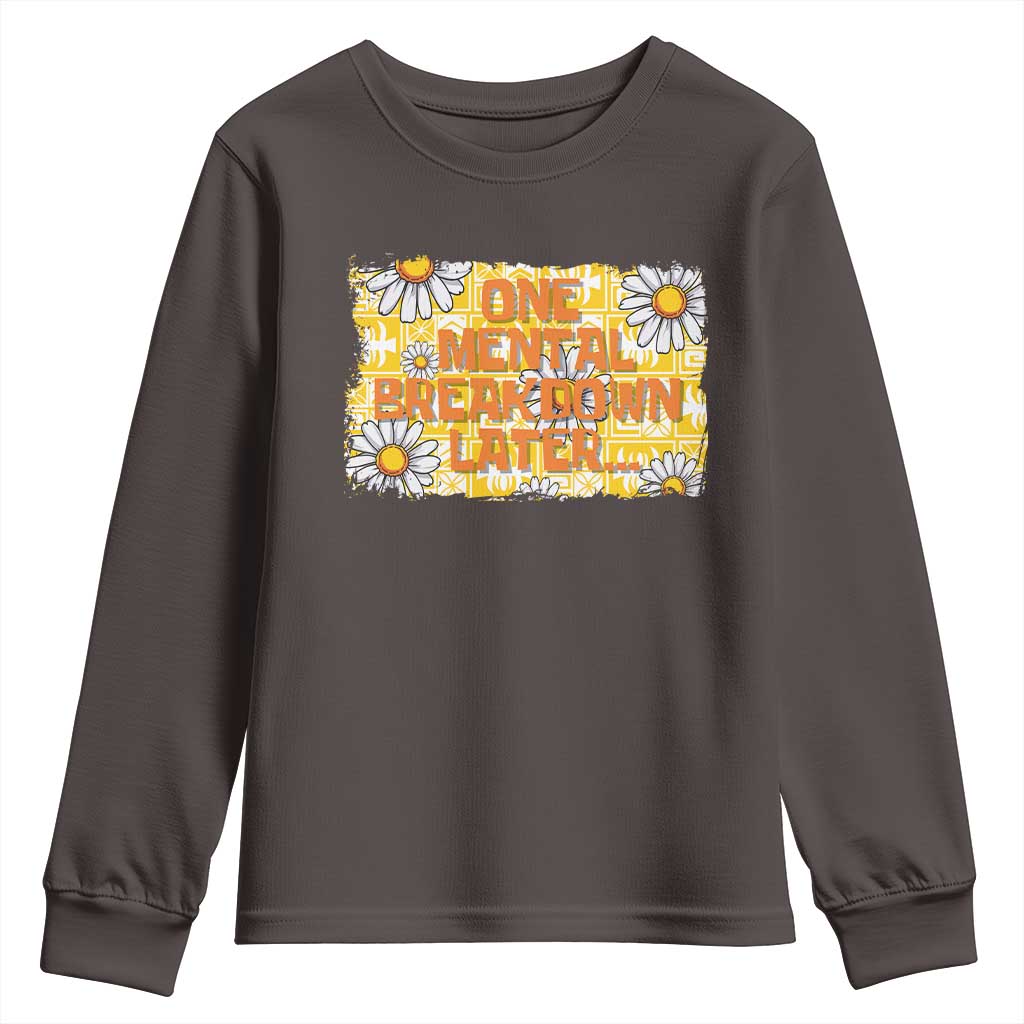 Funny One Mental Breakdown Later Youth Sweatshirt Daisy Mental Health TS09 Dark Chocolate Print Your Wear
