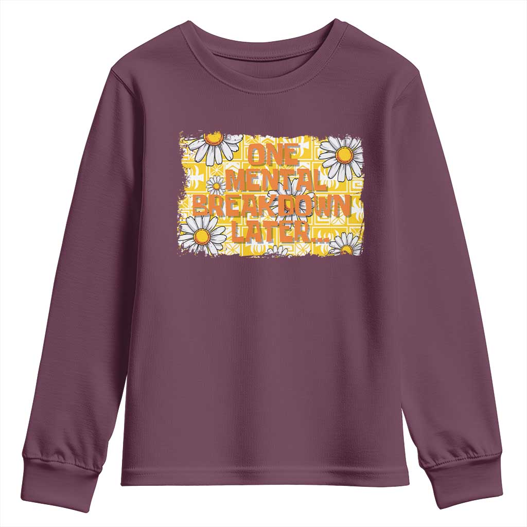 Funny One Mental Breakdown Later Youth Sweatshirt Daisy Mental Health TS09 Maroon Print Your Wear