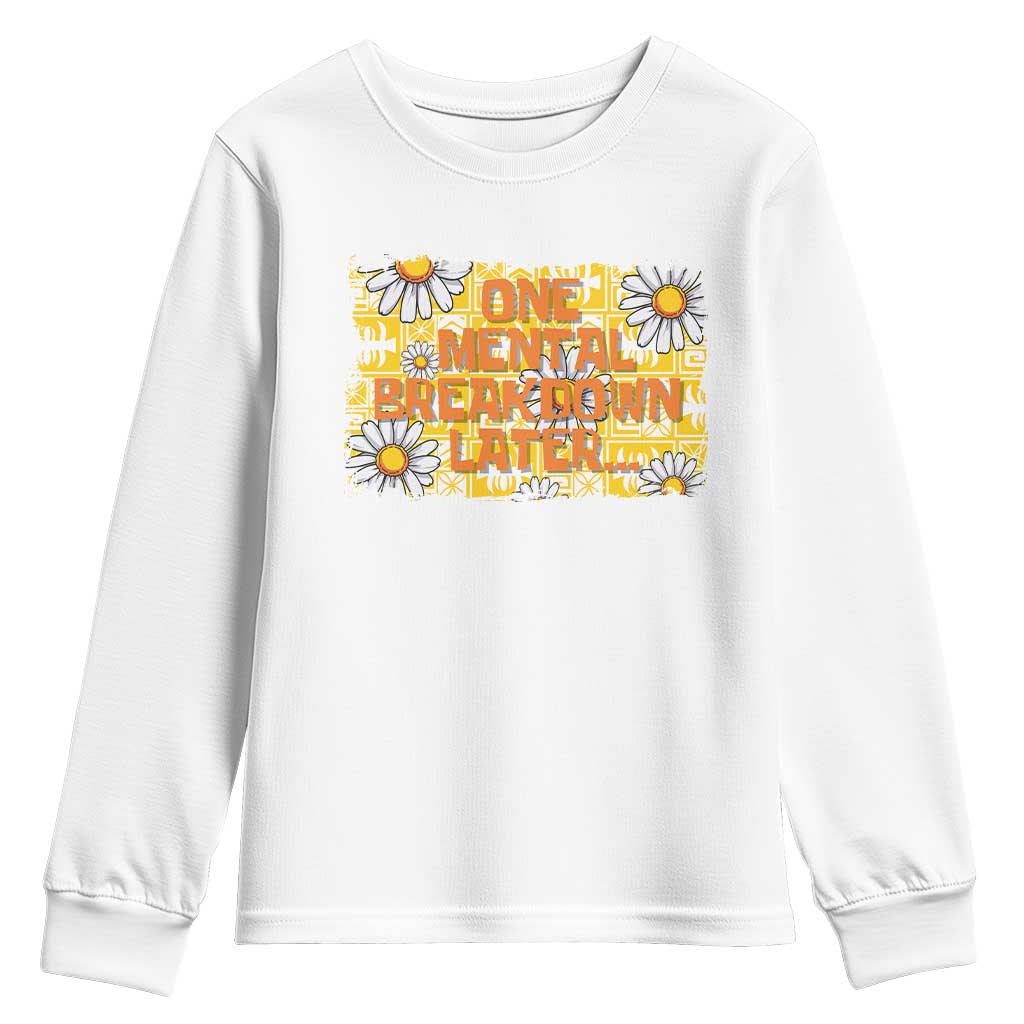 Funny One Mental Breakdown Later Youth Sweatshirt Daisy Mental Health TS09 White Print Your Wear
