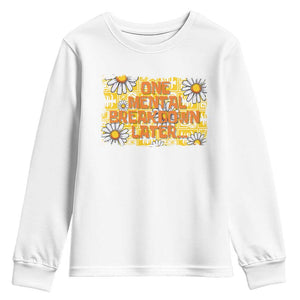 Funny One Mental Breakdown Later Youth Sweatshirt Daisy Mental Health TS09 White Print Your Wear