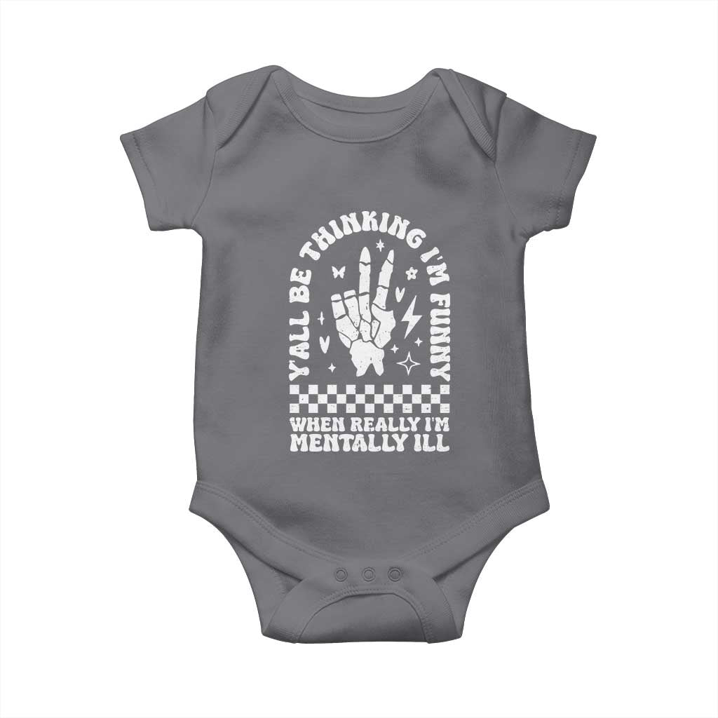 Funny Mental Health Baby Onesie Yall Be Thinking Im Funny Im Mentally ill TS09 Charcoal Print Your Wear