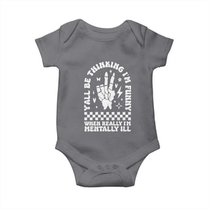 Funny Mental Health Baby Onesie Yall Be Thinking Im Funny Im Mentally ill TS09 Charcoal Print Your Wear