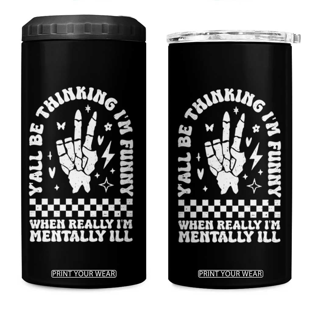 Funny Mental Health 4 in 1 Can Cooler Tumbler Yall Be Thinking Im Funny Im Mentally ill TS09 One Size: 16 oz Black Print Your Wear