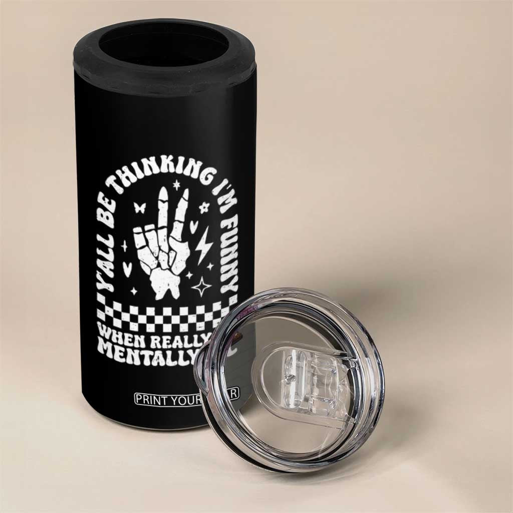 Funny Mental Health 4 in 1 Can Cooler Tumbler Yall Be Thinking Im Funny Im Mentally ill TS09 Print Your Wear